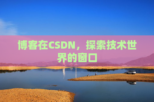 博客在CSDN，探索技术世界的窗口